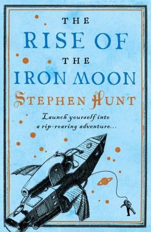 The Rise of the Iron Moon (2000) by Stephen Hunt
