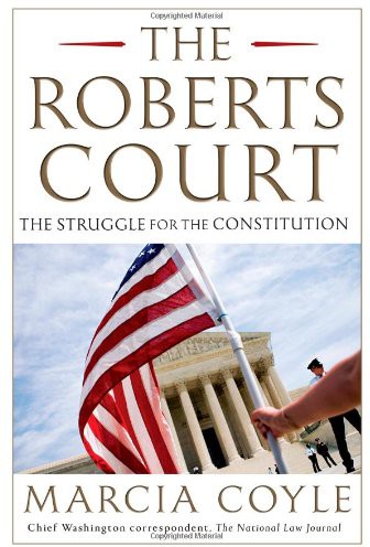 The Roberts Court: The Struggle for the Constitution by Marcia Coyle