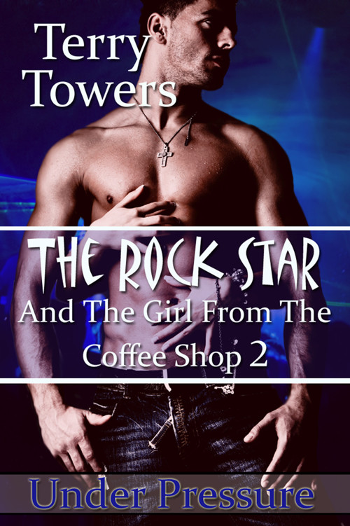 The Rock Star and the Girl From the Coffee Shop 2: Under Pressure by Terry Towers