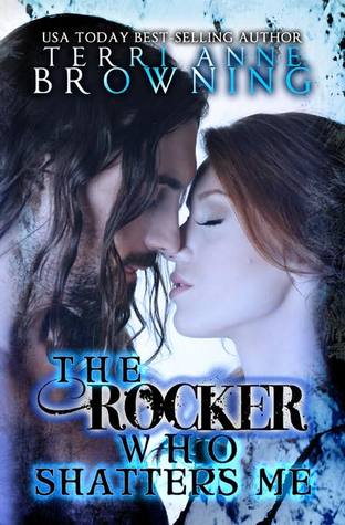 The Rocker Who Shatters Me (2000) by Terri Anne Browning