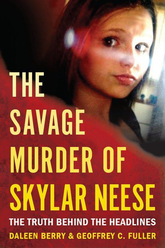 The Savage Murder of Skylar Neese: The Truth Behind the Headlines by Berry, Daleen