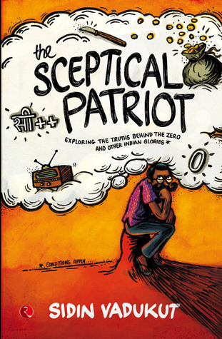 The Sceptical Patriot: Exploring the Truths Behind the Zero and Other Indian Glories (2014) by Sidin Vadukut