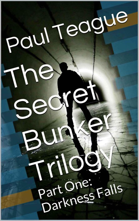 The Secret Bunker Trilogy: Part One: Darkness Falls by Teague, Paul