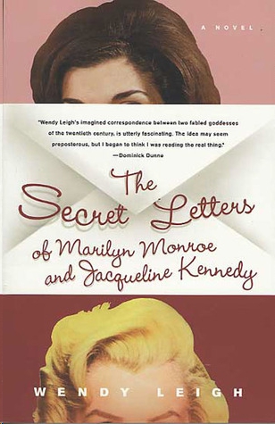 The Secret Letters of Marilyn Monroe and Jacqueline Kennedy by Wendy Leigh