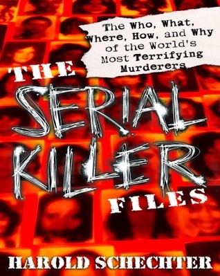 The Serial Killer Files: The Who, What, Where, How, and Why of the World's Most Terrifying Murderers (2003) by Harold Schechter