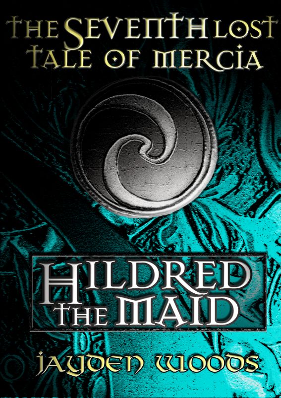 The Seventh Lost Tale of Mercia: Hildred the Maid by Jayden Woods