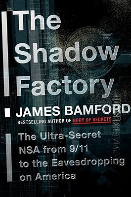 The Shadow Factory: The Ultra-Secret NSA from 9/11 to the Eavesdropping on America (2008) by James Bamford