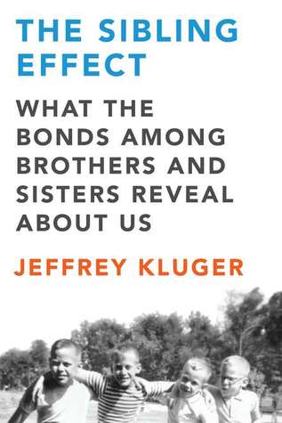 The Sibling Effect: What the Bonds Among Brothers and Sisters Reveal About Us (2011) by Jeffrey Kluger