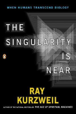 The Singularity is Near: When Humans Transcend Biology (2006) by Ray Kurzweil