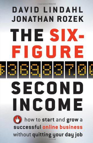 The Six-Figure Second Income: How to Start and Grow a Successful Online Business Without Quitting Your Day Job by David Lindahl