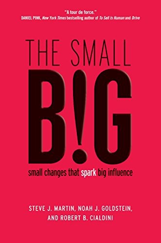 The Small BIG: Small Changes That Spark Big Influence by Steve J. Martin