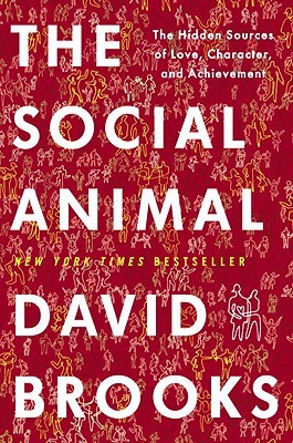 The Social Animal: The Hidden Sources of Love, Character, and Achievement (2011) by David  Brooks