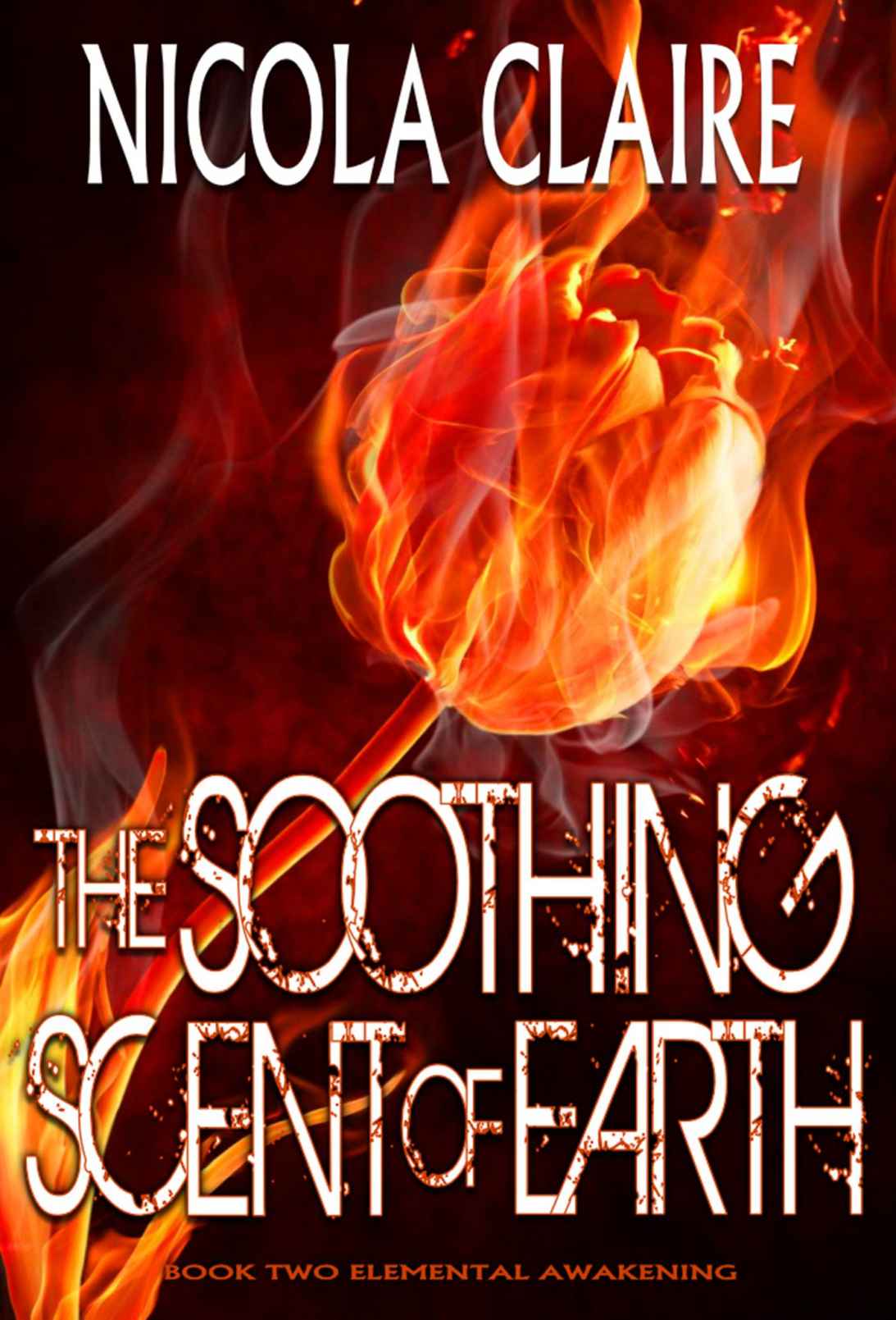 The Soothing Scent Of Earth (Elemental Awakening, Book 2) by Claire, Nicola