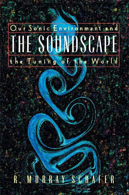 The Soundscape: Our Sonic Environment And The Tuning Of The World by R. Murray Schafer