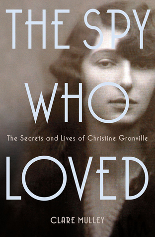 The Spy Who Loved: The Secrets and Lives of Christine Granville (2013) by Clare Mulley