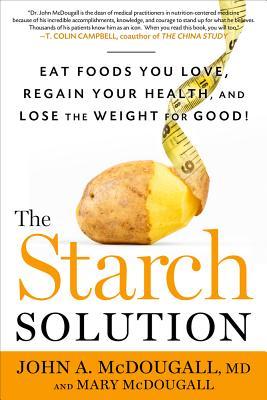 The Starch Solution: Eat the Foods You Love, Regain Your Health, and Lose the Weight for Good! (2012) by John A. McDougall