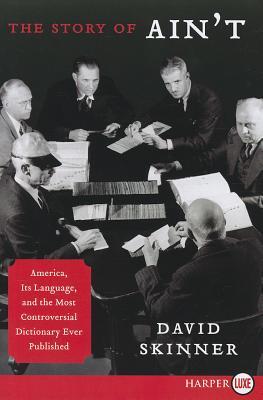 The Story of Ain't LP: America, Its Language, and the Most Controversial Dictionary Ever Published (2012) by David Skinner