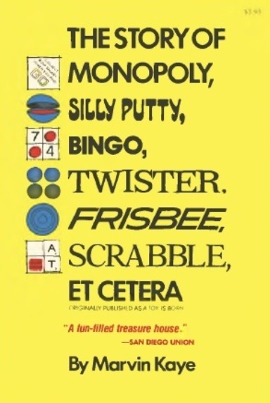 THE STORY OF MONOPOLY, SlLLY PUTTY, BINGO, TWISTER, FRISSBEE, SCRABBLE, ETCETERA (2013) by Marvin Kaye