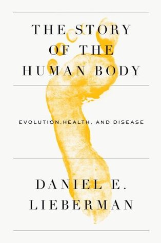 The Story of the Human Body: Evolution, Health, and Disease (2013) by Daniel E. Lieberman