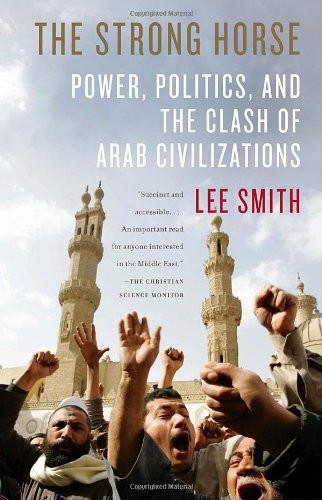 The Strong Horse: Power, Politics, and the Clash of Arab Civilizations by Lee Smith