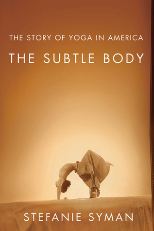 The Subtle Body: The Story of Yoga in America (2010) by Stefanie Syman