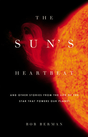 The Sun's Heartbeat: And Other Stories from the Life of the Star That Powers Our Planet (2011) by Bob Berman