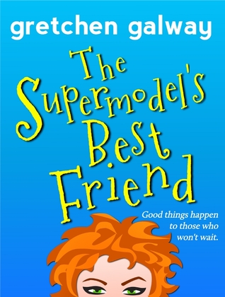 The Supermodel's Best Friend (A Romantic Comedy) (2011) by Gretchen Galway