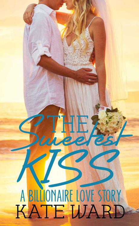 The Sweetest Kiss: A Billionaire Love Story by Ward, Kate