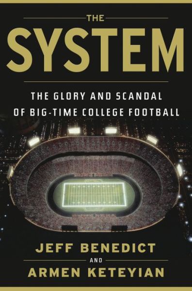 The System: The Glory and Scandal of Big-Time College Football by Jeff Benedict