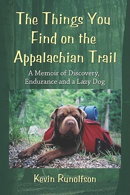 The Things You Find on the Appalachian Trail: A Memoir of Discovery, Endurance and a Lazy Dog (2010) by Kevin Runolfson