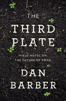 The Third Plate: Field Notes on the Future of Food (2014) by Dan Barber