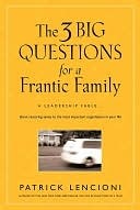 The Three Big Questions for a Frantic Family: A Leadership Fable about Restoring Sanity to the Most Important Organization in Your Life (2008) by Patrick Lencioni