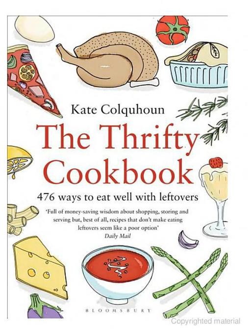 The Thrifty Cookbook: 476 Ways to Eat Well With Leftovers by Kate Colquhoun