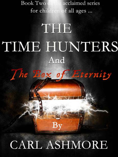 The Time Hunters and the Box of Eternity by Carl Ashmore