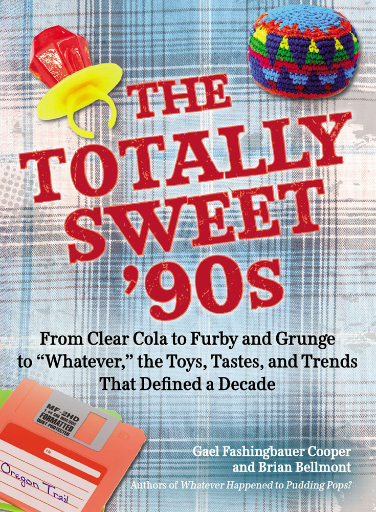 The Totally Sweet ’90s: From Clear Cola to Furby, and Grunge to “Whatever,” the Toys, Tastes, and Trends That Defined a Decade (2013) by Gael Fashingbauer Cooper