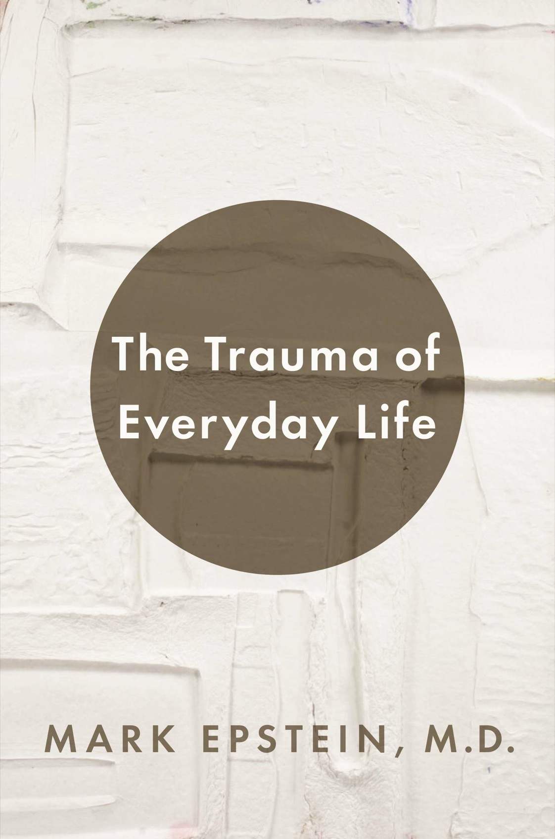 The Trauma of Everyday Life: A Guide to Inner Peace by Epstein, Mark