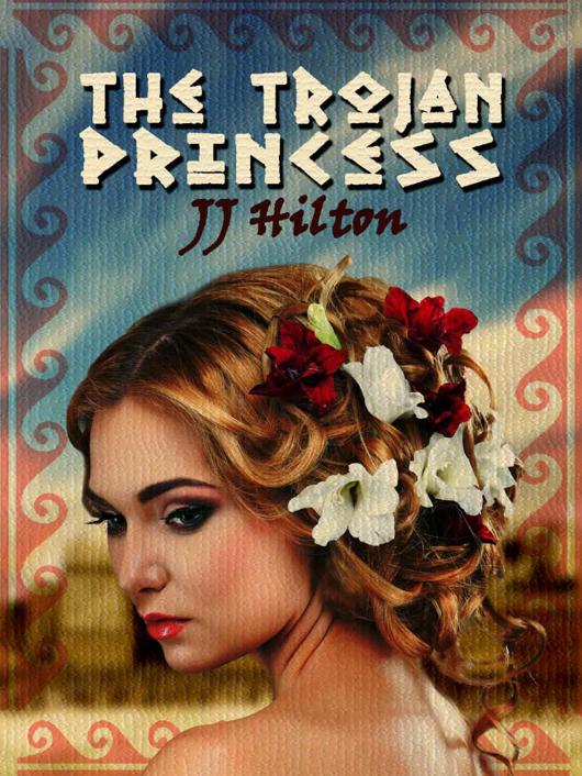 The Trojan Princess by JJ Hilton