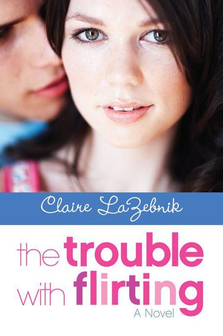 The Trouble With Flirting by Claire LaZebnik