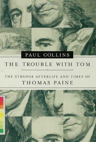 The Trouble with Tom: The Strange Afterlife and Times of Thomas Paine (2005) by Paul  Collins