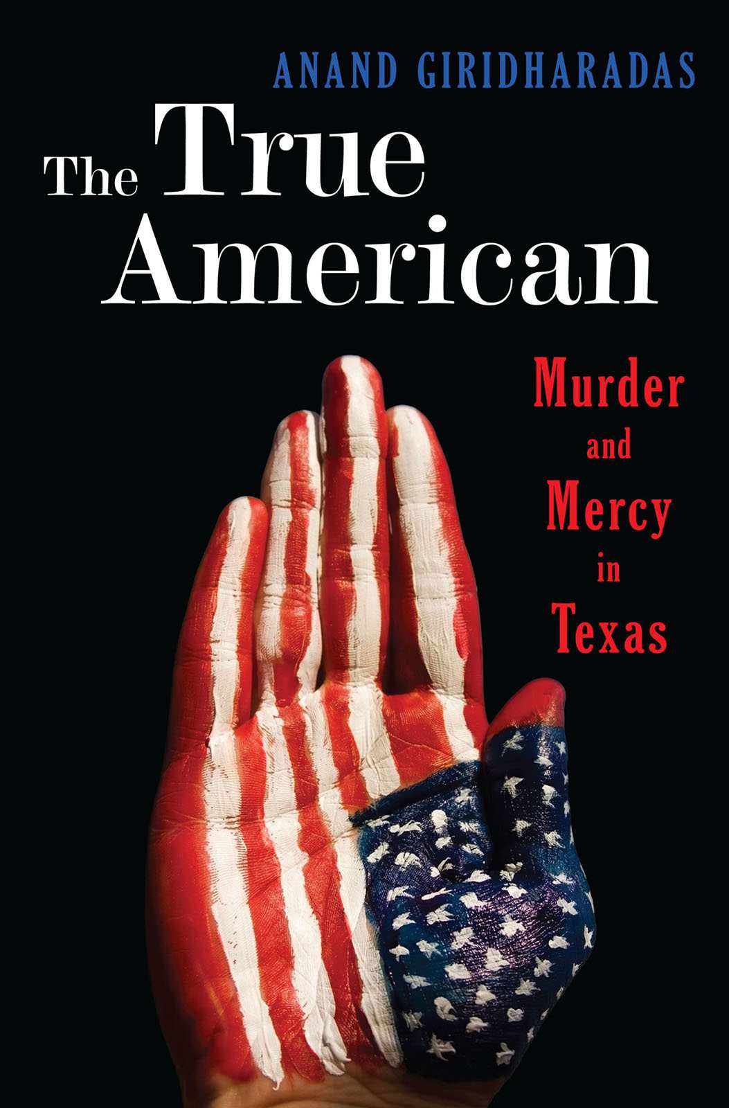 The True American: Murder and Mercy in Texas by Anand Giridharadas