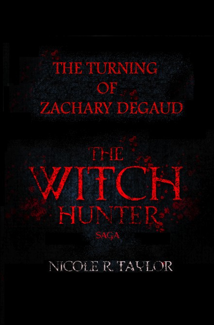 The Turning of Zachary Degaud (A Witch Hunter Saga Short Story) by Nicole R. Taylor