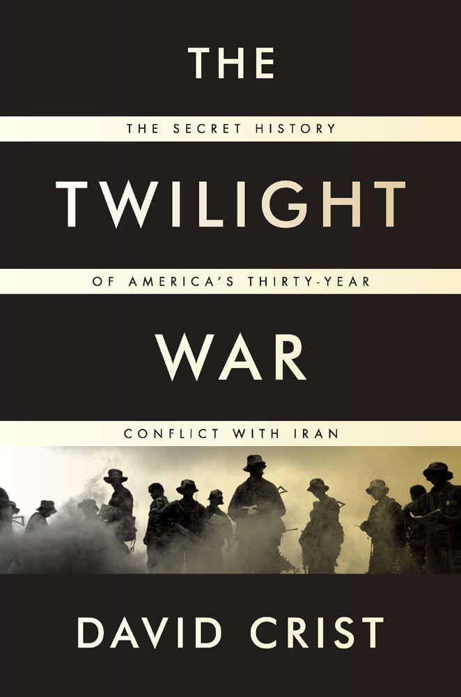 The Twilight War: The Secret History of America's Thirty-Year Conflict with Iran