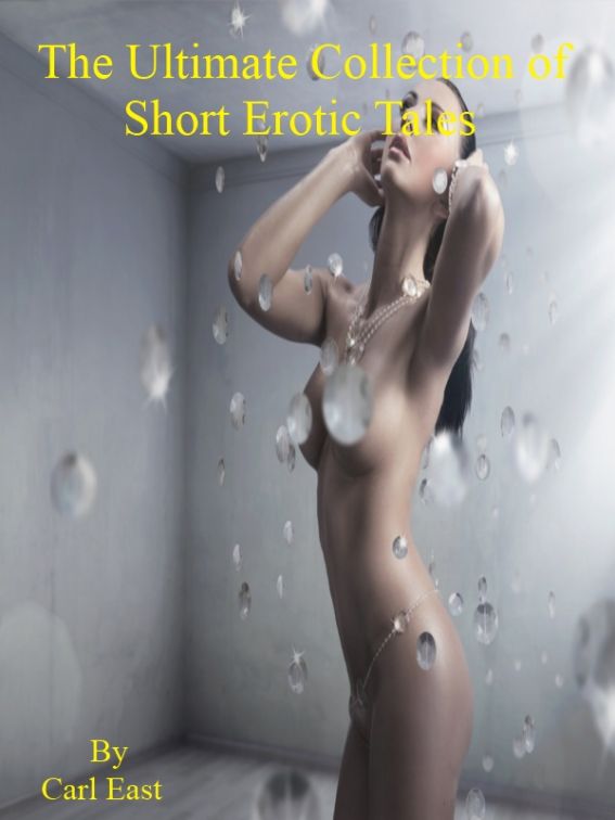 The Ultimate Collection of Short Erotic Tales by Carl East