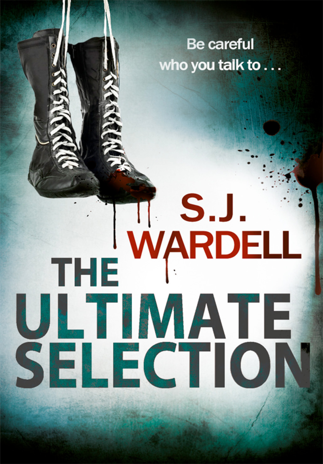 The Ultimate Selection: Be Careful Who You Talk To by S. J. Wardell