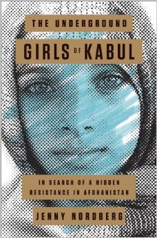 The Underground Girls of Kabul: In Search of a Hidden Resistance in Afghanistan (2014) by Jenny Nordberg