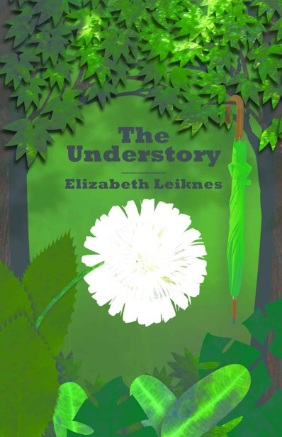 The Understory by Elizabeth Leiknes