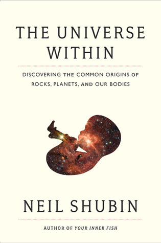 The Universe Within: Discovering the Common History of Rocks, Planets, and People (2013) by Neil Shubin