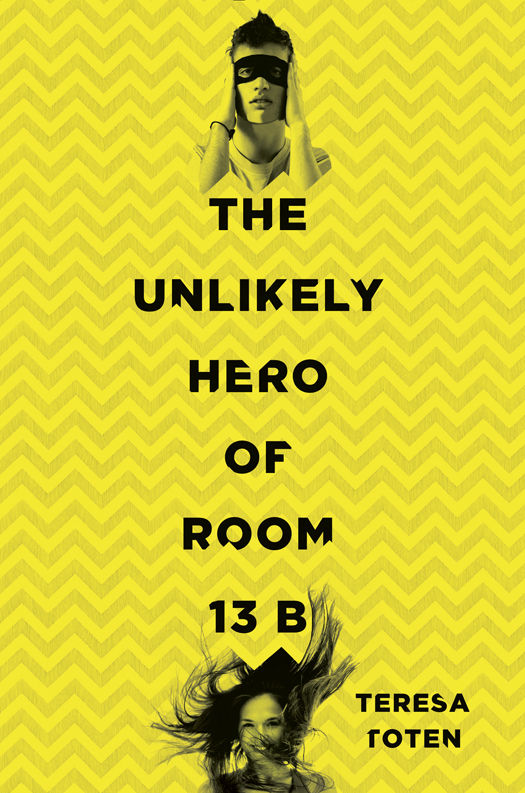 The Unlikely Hero of Room 13B by Teresa Toten