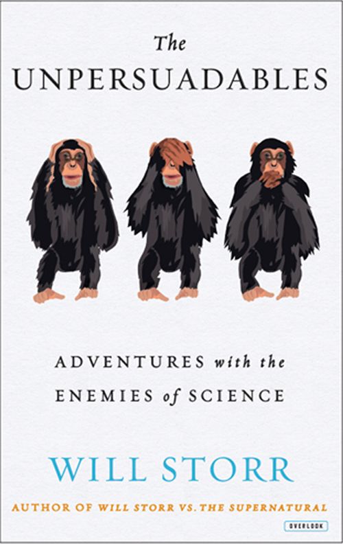 The Unpersuadables: Adventures with the Enemies of Science by Will Storr