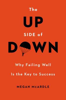 The Up Side of Down: Why Failing Well Is the Key to Success (2014) by Megan McArdle